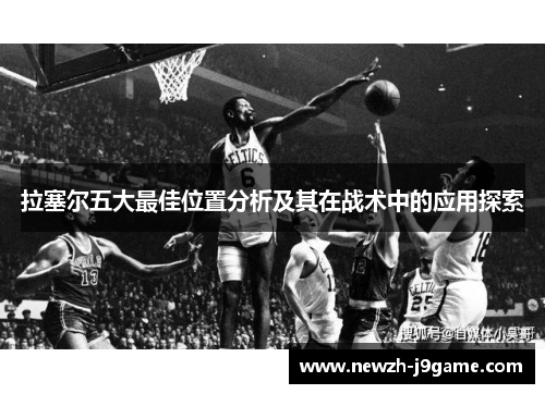 拉塞尔五大最佳位置分析及其在战术中的应用探索