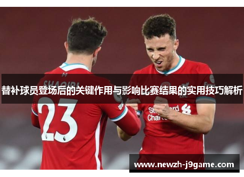 替补球员登场后的关键作用与影响比赛结果的实用技巧解析 替补球员登场后的关键作用与影响比赛结果的实用技巧解析