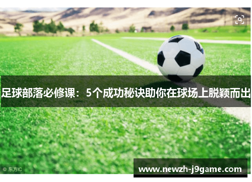 足球部落必修课：5个成功秘诀助你在球场上脱颖而出