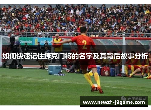 如何快速记住捷克门将的名字及其背后故事分析