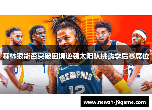 森林狼能否突破困境逆袭太阳队挑战季后赛席位 森林狼能否突破困境逆袭太阳队挑战季后赛席位