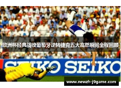欧洲杯经典战役葡萄牙逆转捷克五大高燃瞬间全程回顾 欧洲杯经典战役葡萄牙逆转捷克五大高燃瞬间全程回顾