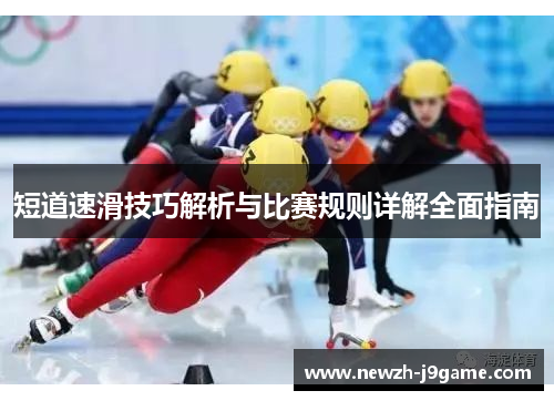 短道速滑技巧解析与比赛规则详解全面指南 短道速滑技巧解析与比赛规则详解全面指南