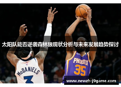 太阳队能否逆袭森林狼现状分析与未来发展趋势探讨 太阳队能否逆袭森林狼现状分析与未来发展趋势探讨