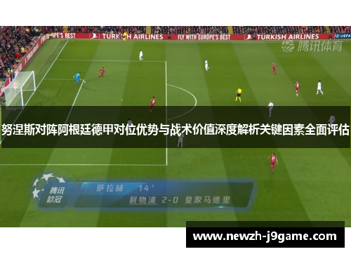 努涅斯对阵阿根廷德甲对位优势与战术价值深度解析关键因素全面评估 努涅斯对阵阿根廷德甲对位优势与战术价值深度解析关键因素全面评估