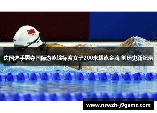 法国选手勇夺国际游泳锦标赛女子200米蝶泳金牌 创历史新纪录 法国选手勇夺国际游泳锦标赛女子200米蝶泳金牌 创历史新纪录