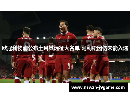 欧冠利物浦公布土耳其远征大名单 阿利松因伤未能入选