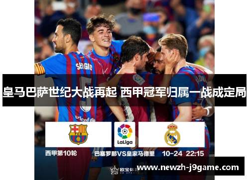 皇马巴萨世纪大战再起 西甲冠军归属一战成定局